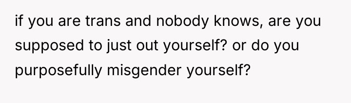 if you are trans and nobody knows, are you supposed...