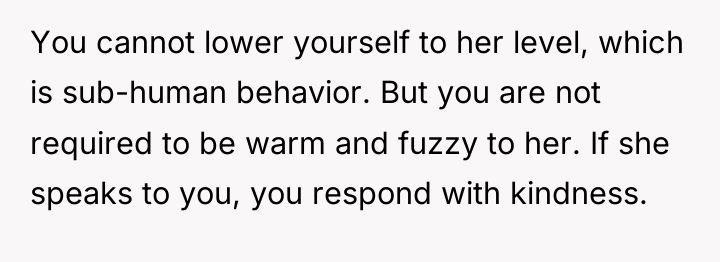 You cannot lower yourself to her level, which is sub-human...