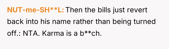 NUT-me-SH**L Then the bills just revert back into his name...