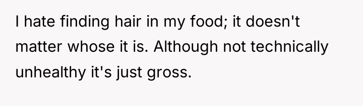I hate finding hair in my food; it doesn't matter...