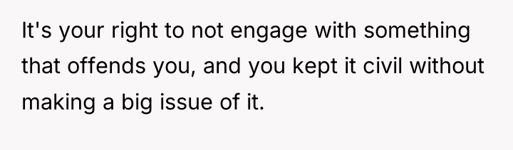 It's your right to not engage with something that offends...