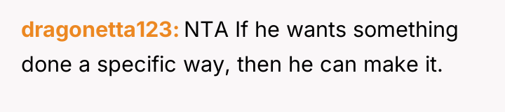 dragonetta123 NTA If he wants something done a specific way,...