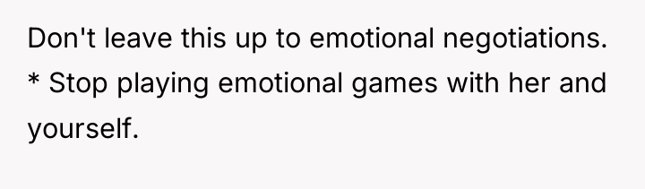 Don't leave this up to emotional negotiations. * Stop playing...
