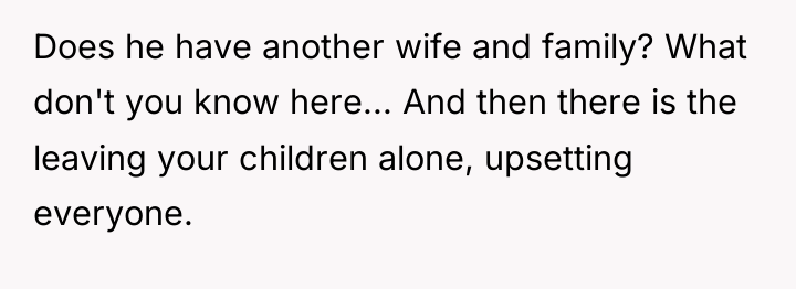 Does he have another wife and family? What don't you...