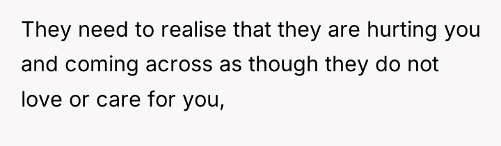 They need to realise that they are hurting you and...