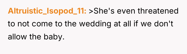 Altruistic_Isopod_11 >She's even threatened to not come to the wedding...