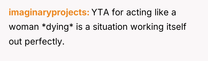 imaginaryprojects YTA for acting like a woman *dying* is a...