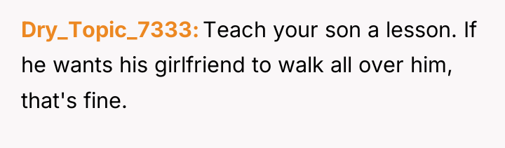Dry_Topic_7333 Teach your son a lesson. If he wants his...