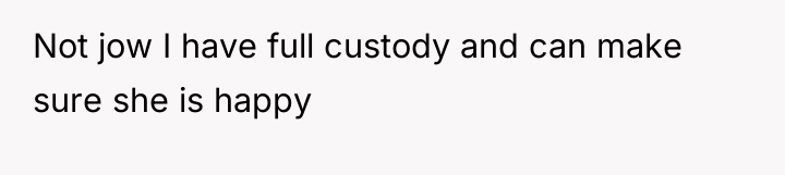 Not jow I have full custody and can make sure...