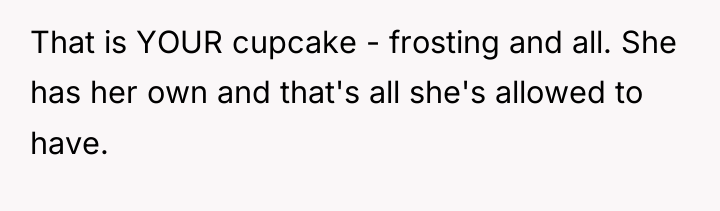 That is YOUR cupcake - frosting and all. She has...