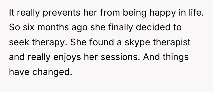 It really prevents her from being happy in life. So...