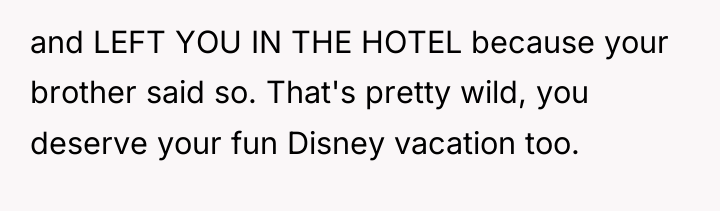 and LEFT YOU IN THE HOTEL because your brother said...