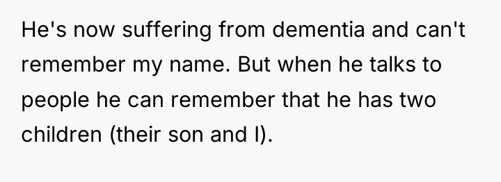 He's now suffering from dementia and can't remember my name....