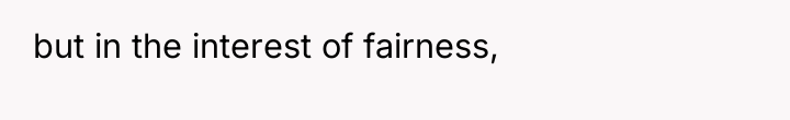 but in the interest of fairness,