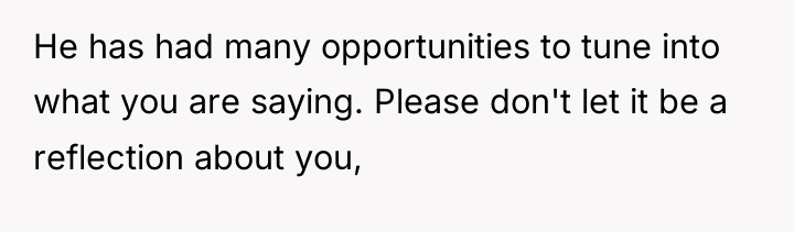 He has had many opportunities to tune into what you...