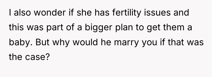 I also wonder if she has fertility issues and this...