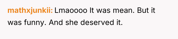 mathxjunkii Lmaoooo It was mean. But it was funny. And...