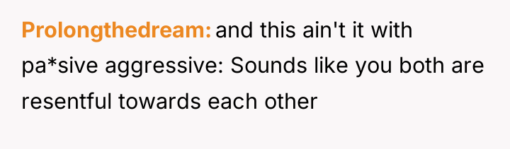 Prolongthedream and this ain't it with pa*sive aggressive: Sounds like...