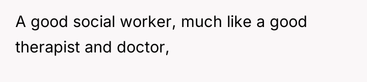 A good social worker, much like a good therapist and...
