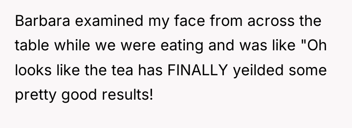 Barbara examined my face from across the table while we...