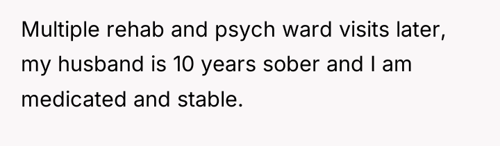 Multiple rehab and psych ward visits later, my husband is...