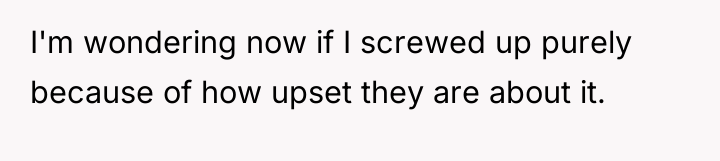 I'm wondering now if I screwed up purely because of...
