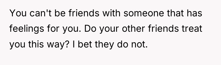 You can't be friends with someone that has feelings for...