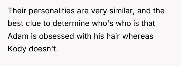 Their personalities are very similar, and the best clue to...