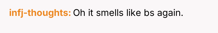 infj-thoughts Oh it smells like bs again.