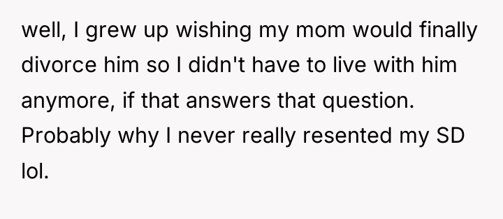 well, I grew up wishing my mom would finally divorce...