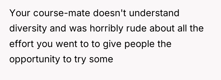 Your course-mate doesn't understand diversity and was horribly rude about...