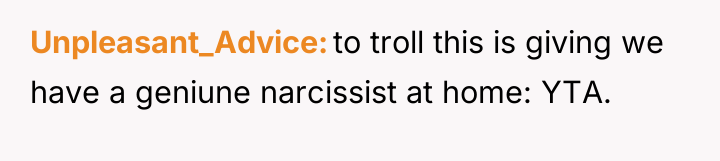 Unpleasant_Advice to troll this is giving we have a geniune...
