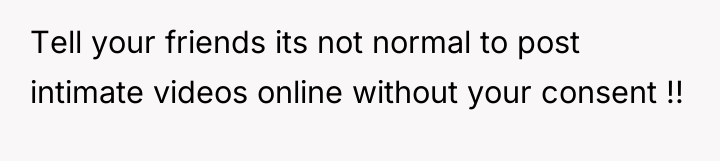 Tell your friends its not normal to post intimate videos...