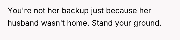You're not her backup just because her husband wasn't home....