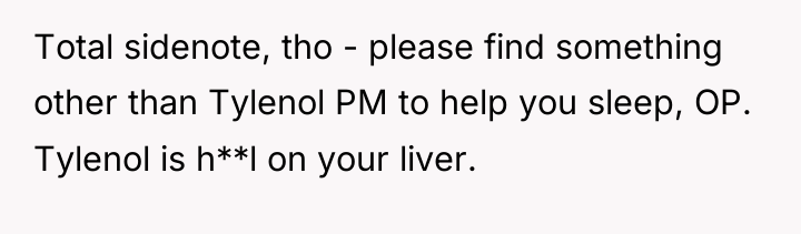 Total sidenote, tho - please find something other than Tylenol...