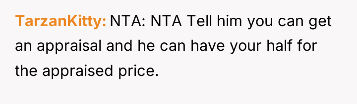 TarzanKitty NTA: NTA Tell him you can get an appraisal...