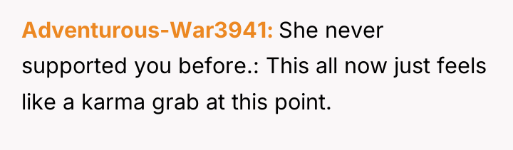 Adventurous-War3941 She never supported you before.: This all now just...