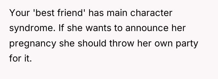 Your 'best friend' has main character syndrome. If she wants...