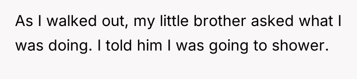 As I walked out, my little brother asked what I...
