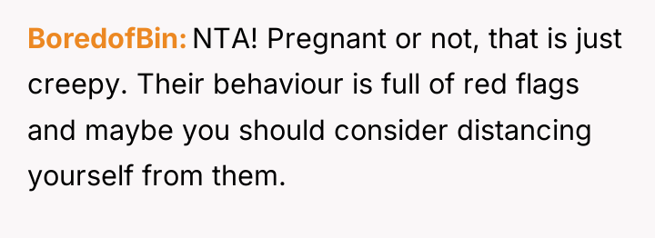 BoredofBin NTA! Pregnant or not, that is just creepy. Their...