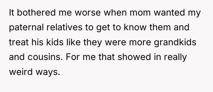 It bothered me worse when mom wanted my paternal relatives...