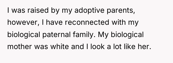 I was raised by my adoptive parents, however, I have...
