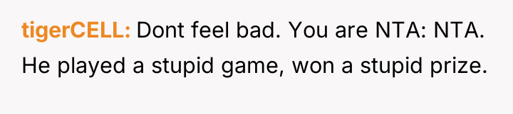 tigerCELL Dont feel bad. You are NTA: NTA. He played...