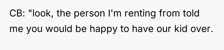 CB: "look, the person I'm renting from told me you...