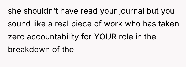 she shouldn't have read your journal but you sound like...