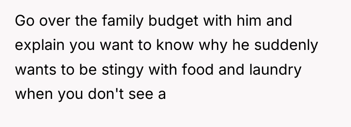 Go over the family budget with him and explain you...