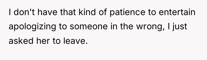 I don't have that kind of patience to entertain apologizing...