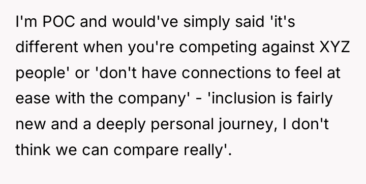 I'm POC and would've simply said 'it's different when you're...