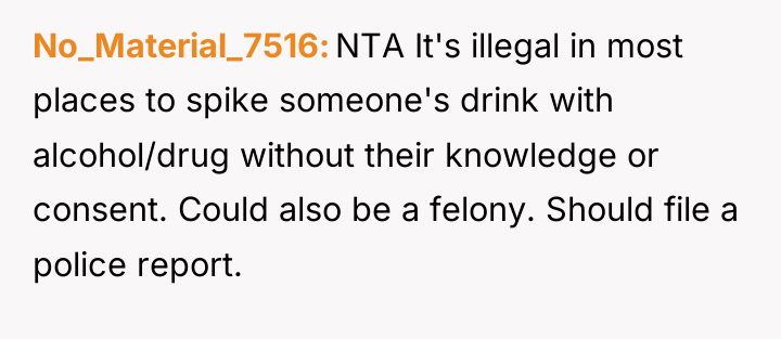 No_Material_7516 NTA It's illegal in most places to spike someone's...
