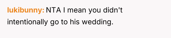 lukibunny NTA I mean you didn't intentionally go to his...